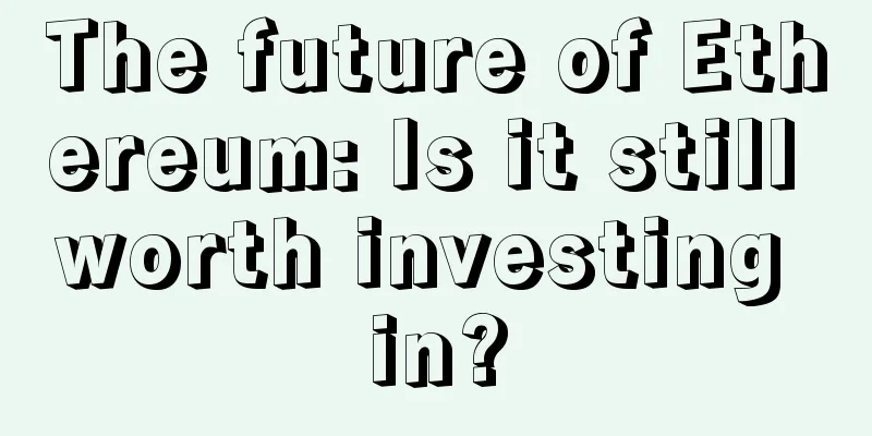 The future of Ethereum: Is it still worth investing in?