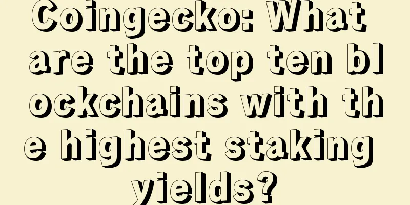 Coingecko: What are the top ten blockchains with the highest staking yields?