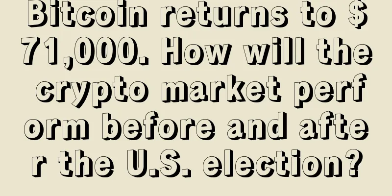 Bitcoin returns to $71,000. How will the crypto market perform before and after the U.S. election?