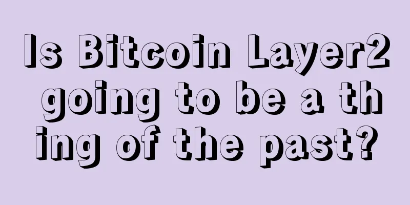 Is Bitcoin Layer2 going to be a thing of the past?