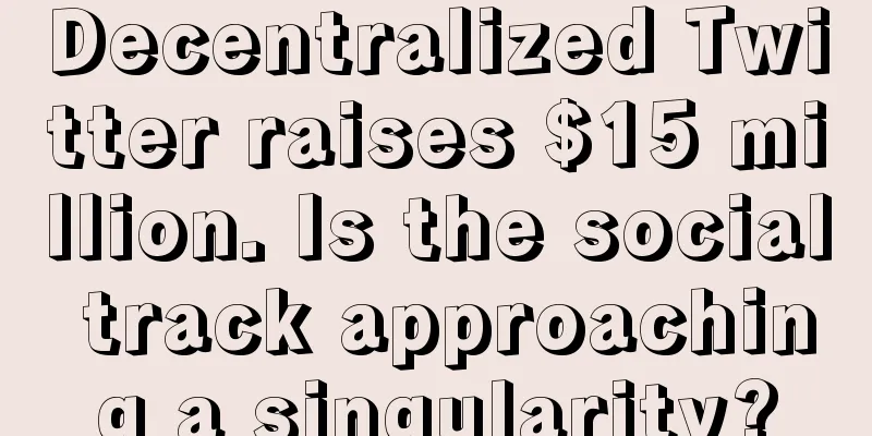 Decentralized Twitter raises $15 million. Is the social track approaching a singularity?