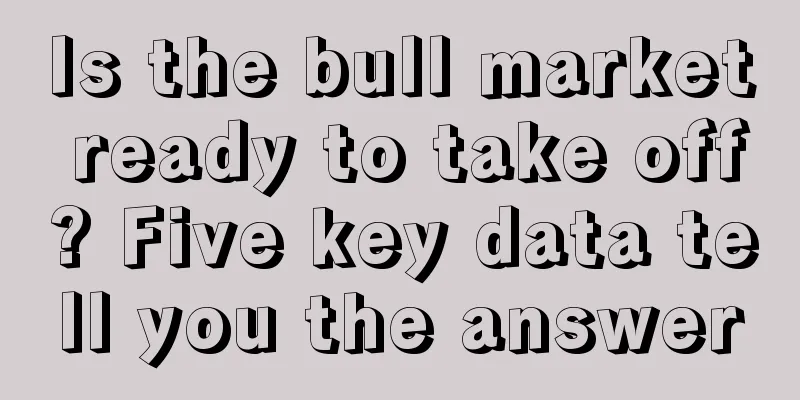 Is the bull market ready to take off? Five key data tell you the answer