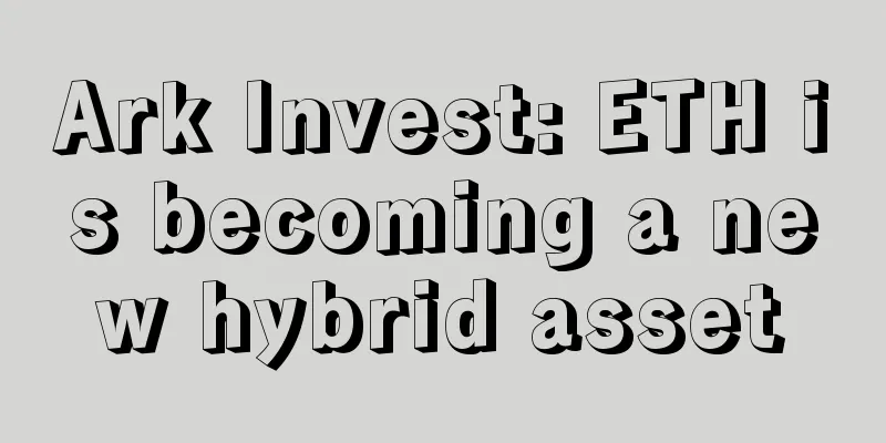 Ark Invest: ETH is becoming a new hybrid asset
