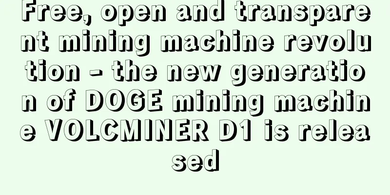 Free, open and transparent mining machine revolution - the new generation of DOGE mining machine VOLCMINER D1 is released