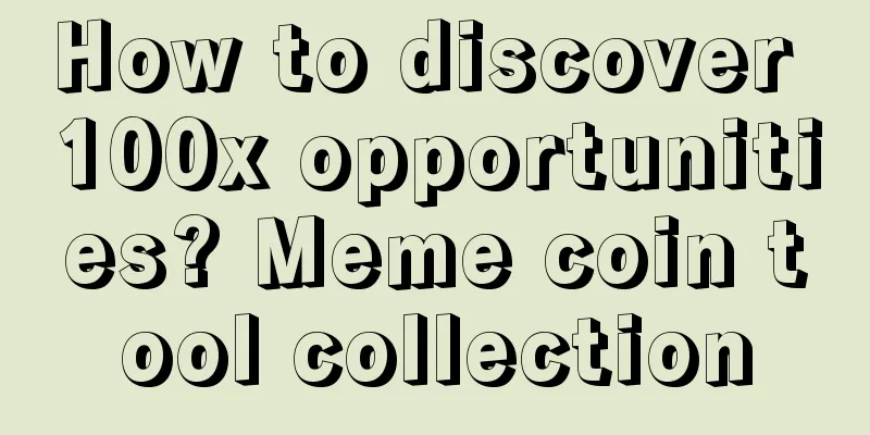 How to discover 100x opportunities? Meme coin tool collection