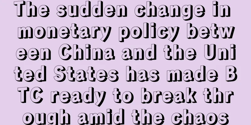 The sudden change in monetary policy between China and the United States has made BTC ready to break through amid the chaos