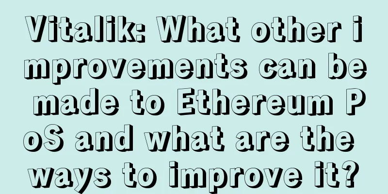 Vitalik: What other improvements can be made to Ethereum PoS and what are the ways to improve it?
