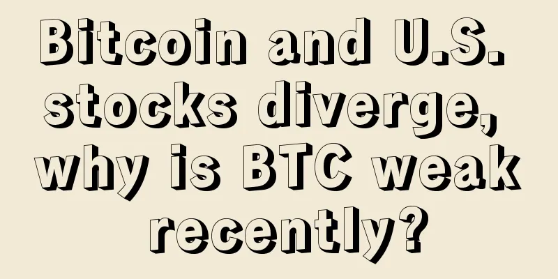 Bitcoin and U.S. stocks diverge, why is BTC weak recently?