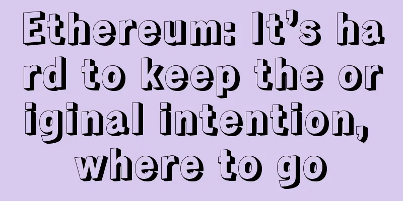 Ethereum: It’s hard to keep the original intention, where to go