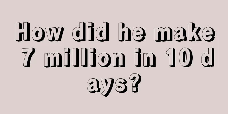 How did he make 7 million in 10 days?