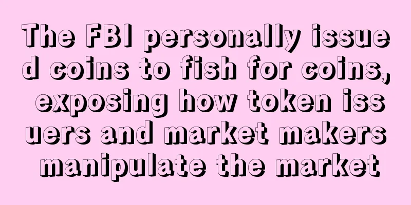 The FBI personally issued coins to fish for coins, exposing how token issuers and market makers manipulate the market