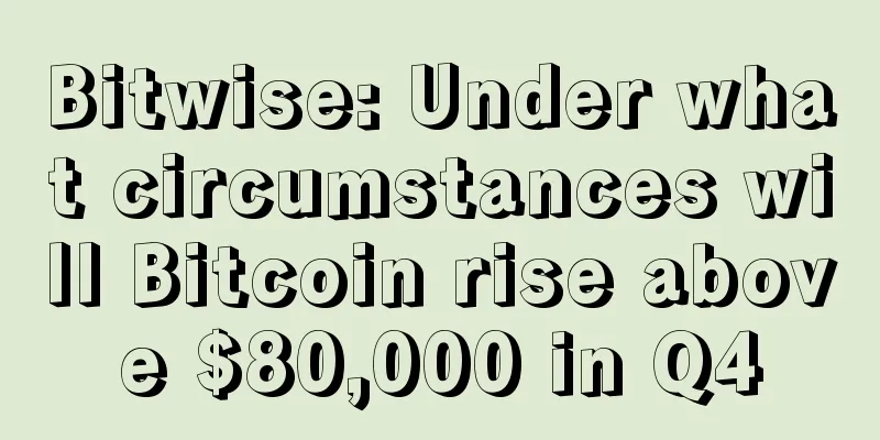 Bitwise: Under what circumstances will Bitcoin rise above $80,000 in Q4