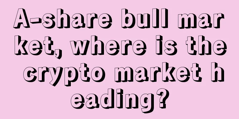 A-share bull market, where is the crypto market heading?