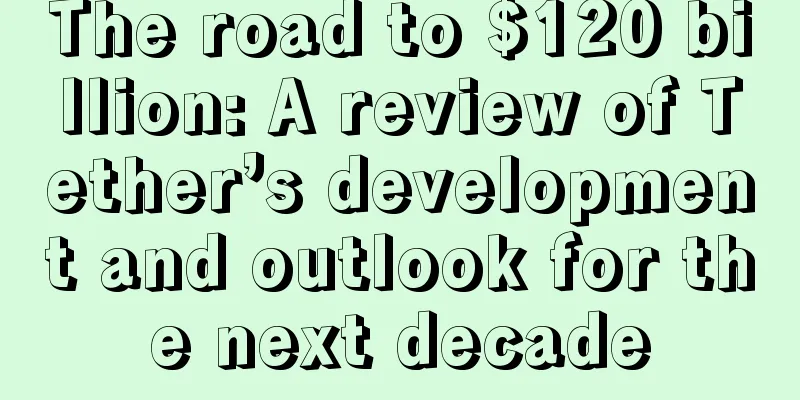 The road to $120 billion: A review of Tether’s development and outlook for the next decade
