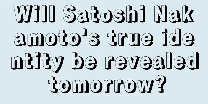 Will Satoshi Nakamoto's true identity be revealed tomorrow?