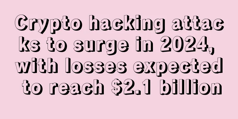 Crypto hacking attacks to surge in 2024, with losses expected to reach $2.1 billion