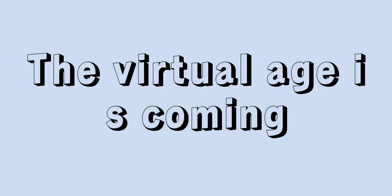 The virtual age is coming