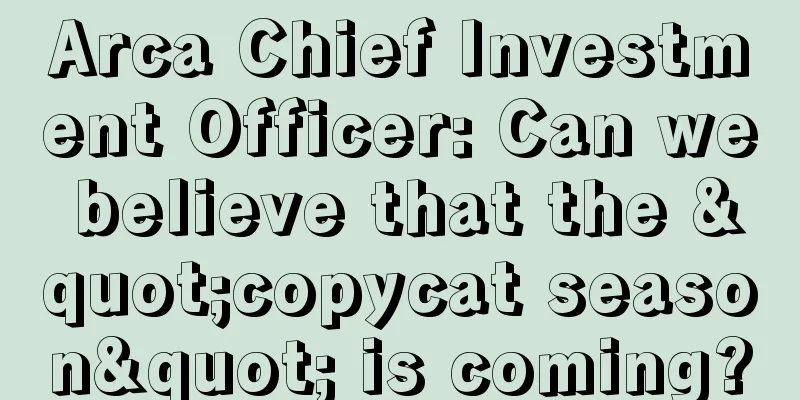Arca Chief Investment Officer: Can we believe that the "copycat season" is coming?