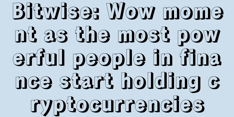 Bitwise: Wow moment as the most powerful people in finance start holding cryptocurrencies