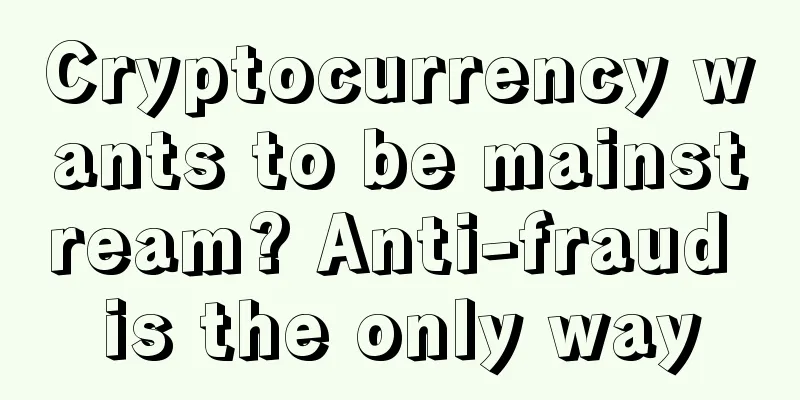 Cryptocurrency wants to be mainstream? Anti-fraud is the only way