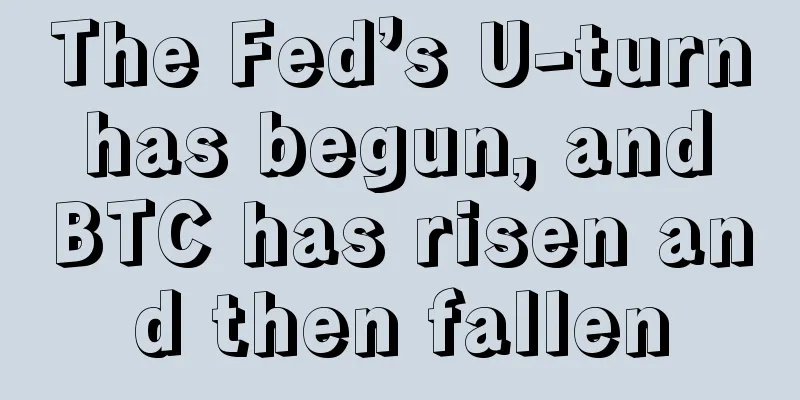 The Fed’s U-turn has begun, and BTC has risen and then fallen