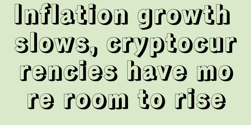 Inflation growth slows, cryptocurrencies have more room to rise