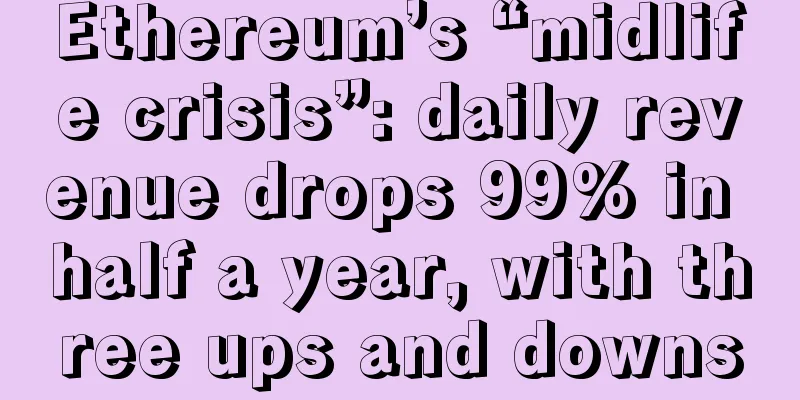Ethereum’s “midlife crisis”: daily revenue drops 99% in half a year, with three ups and downs