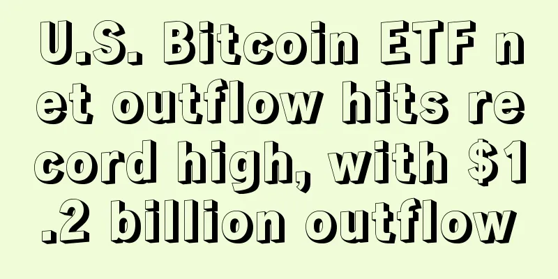 U.S. Bitcoin ETF net outflow hits record high, with $1.2 billion outflow
