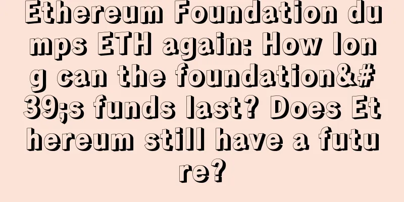 Ethereum Foundation dumps ETH again: How long can the foundation's funds last? Does Ethereum still have a future?