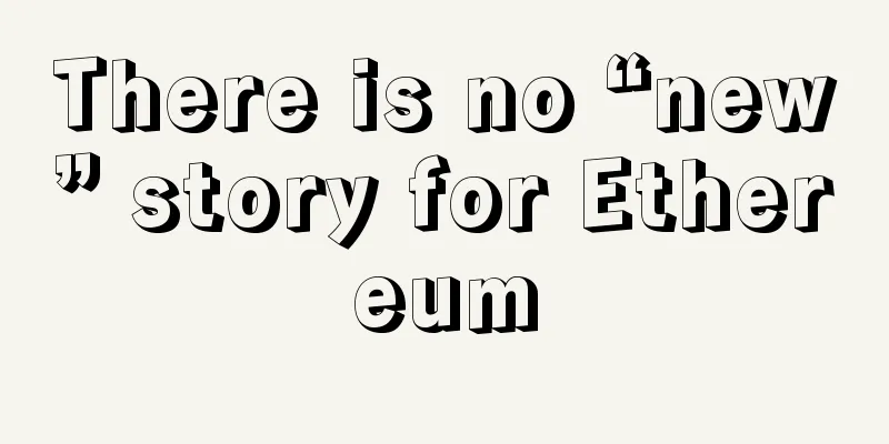 There is no “new” story for Ethereum