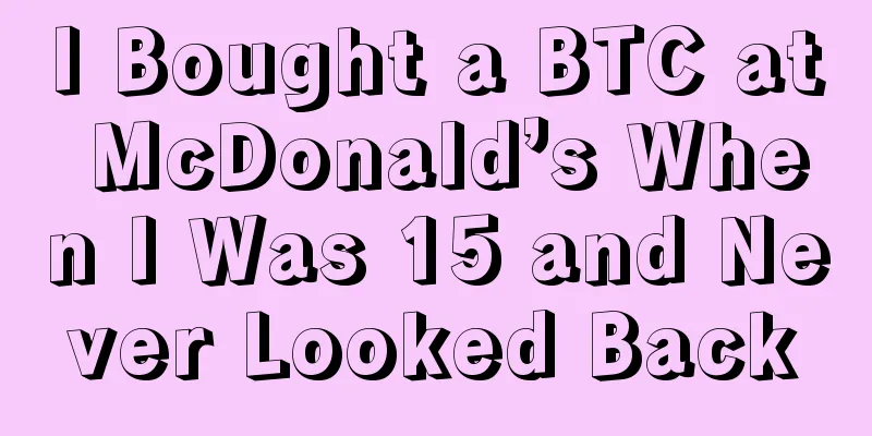I Bought a BTC at McDonald’s When I Was 15 and Never Looked Back