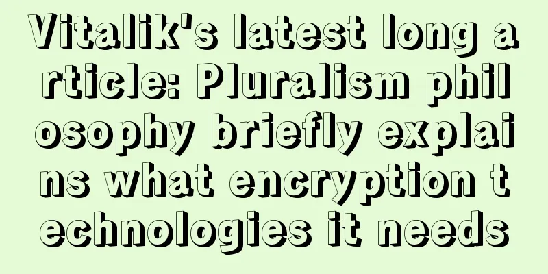 Vitalik's latest long article: Pluralism philosophy briefly explains what encryption technologies it needs