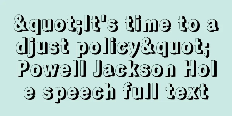 "It's time to adjust policy" Powell Jackson Hole speech full text
