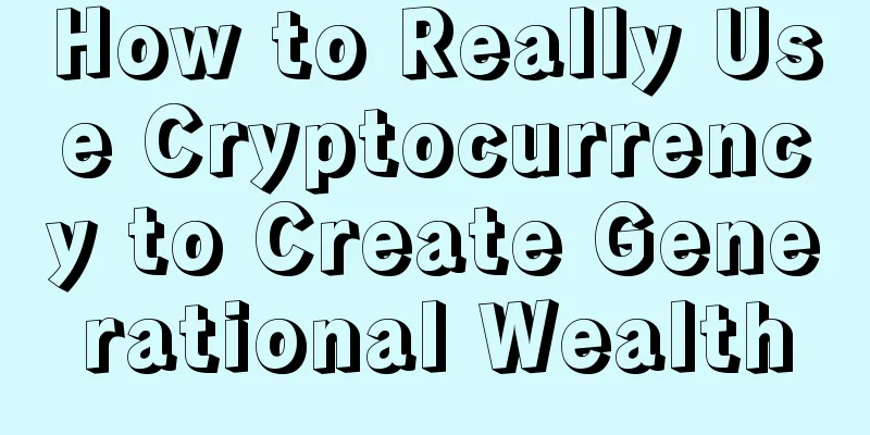 How to Really Use Cryptocurrency to Create Generational Wealth