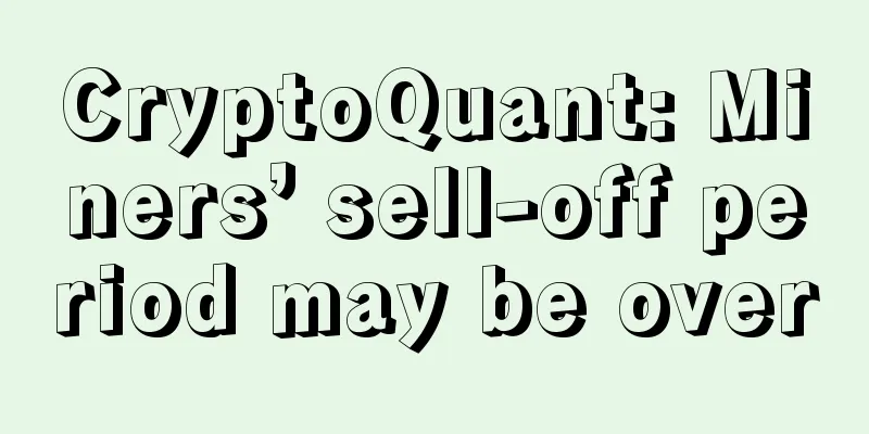 CryptoQuant: Miners’ sell-off period may be over