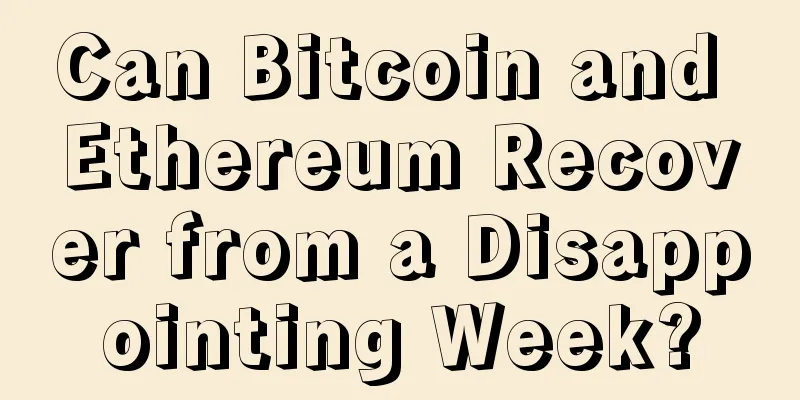 Can Bitcoin and Ethereum Recover from a Disappointing Week?
