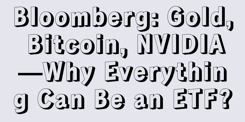 Bloomberg: Gold, Bitcoin, NVIDIA—Why Everything Can Be an ETF?