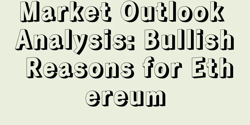 Market Outlook Analysis: Bullish Reasons for Ethereum