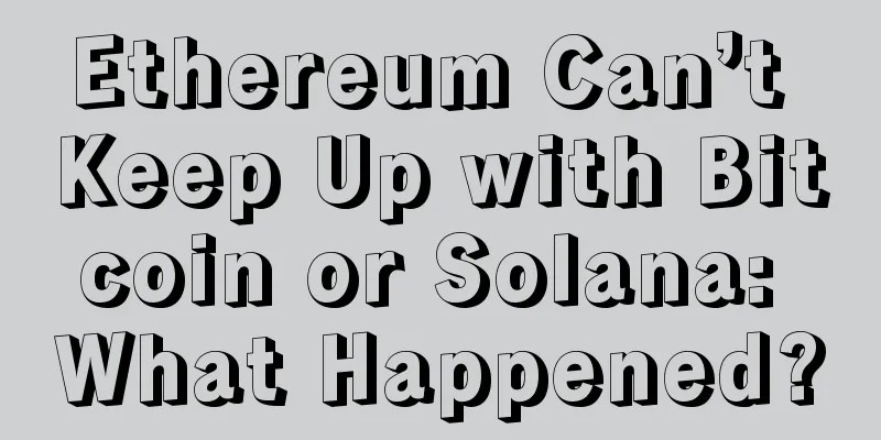 Ethereum Can’t Keep Up with Bitcoin or Solana: What Happened?
