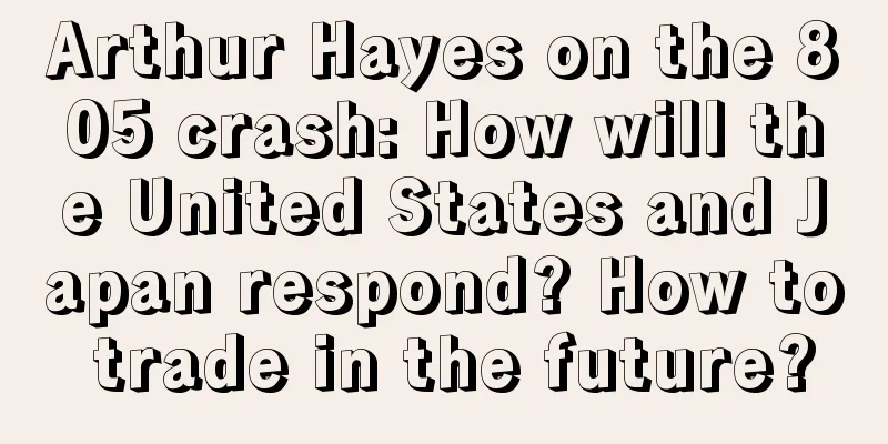 Arthur Hayes on the 805 crash: How will the United States and Japan respond? How to trade in the future?