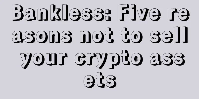 Bankless: Five reasons not to sell your crypto assets