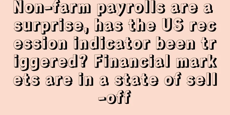 Non-farm payrolls are a surprise, has the US recession indicator been triggered? Financial markets are in a state of sell-off