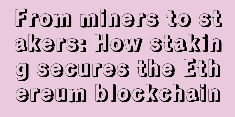 From miners to stakers: How staking secures the Ethereum blockchain