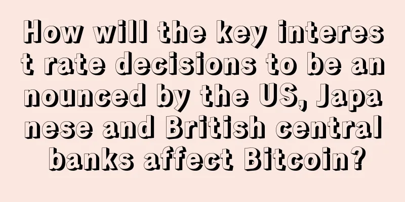 How will the key interest rate decisions to be announced by the US, Japanese and British central banks affect Bitcoin?