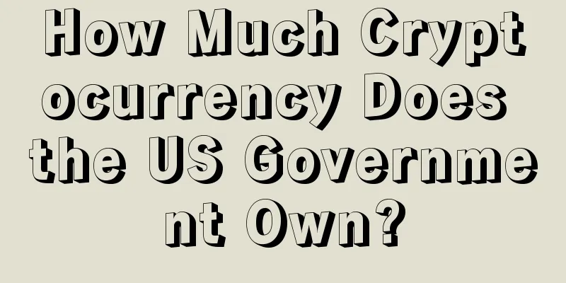 How Much Cryptocurrency Does the US Government Own?
