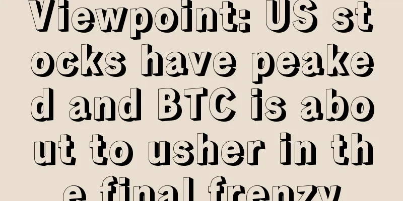 Viewpoint: US stocks have peaked and BTC is about to usher in the final frenzy