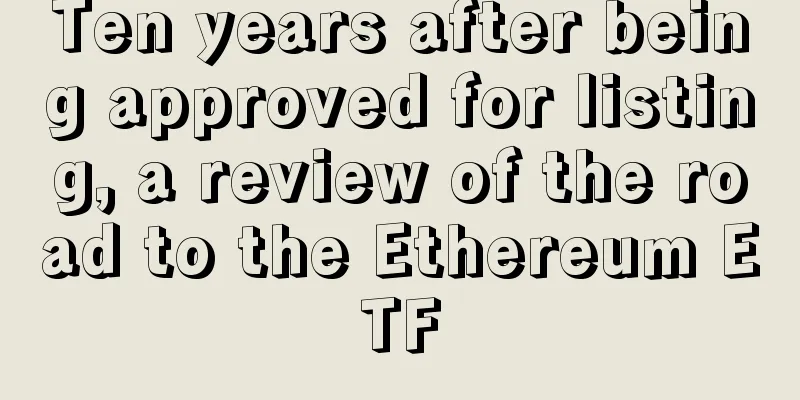 Ten years after being approved for listing, a review of the road to the Ethereum ETF