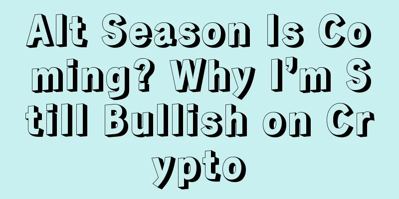 Alt Season Is Coming? Why I’m Still Bullish on Crypto