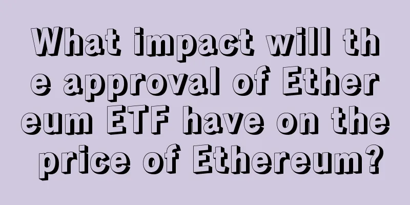 What impact will the approval of Ethereum ETF have on the price of Ethereum?
