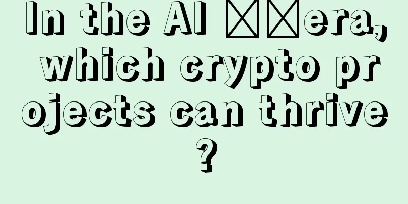 In the AI ​​era, which crypto projects can thrive?